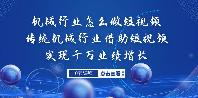 （7143期）机械行业怎么做短视频，传统机械行业借助短视频实现千万业绩增长-生财有道