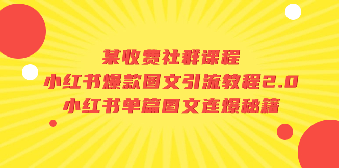 （7189期）某收费社群课程：小红书爆款图文引流教程2.0+小红书单篇图文连爆秘籍-生财有道