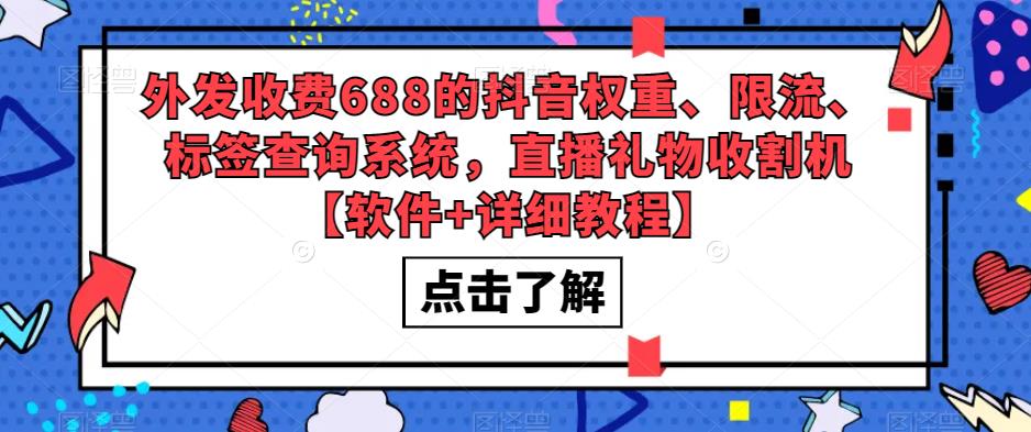 外发收费688的抖音权重、限流、标签查询系统，直播礼物收割机【软件+详细教程】-生财有道