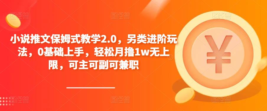 小说推文保姆式教学2.0，另类进阶玩法，0基础上手，轻松月撸1w无上限，可主可副可兼职-生财有道