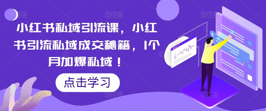 小红书私域引流课，小红书引流私域成交秘籍，1个月加爆私域！-生财有道