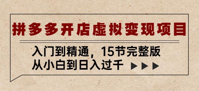 拼多多开店虚拟变现项目：入门到精通，从小白到日入过千（15节完整版）-生财有道