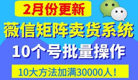 微信矩阵卖货系统，多线程批量养10个微信号，10种加粉落地方法，快速加满3W人卖货！-生财有道