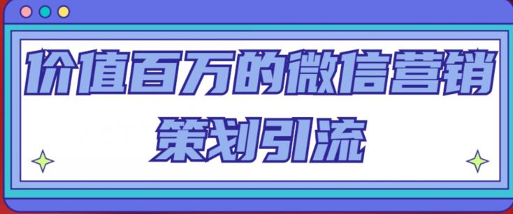 价值百万的微信营销策划引流系列课，每天引流100精准粉-生财有道