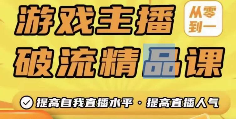 游戏主播破流精品课，从零到一提升直播间人气，提高自我直播水平，提高直播人气-生财有道