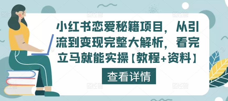 小红书恋爱秘籍项目，从引流到变现完整大解析，看完立马就能实操【教程+资料】-生财有道