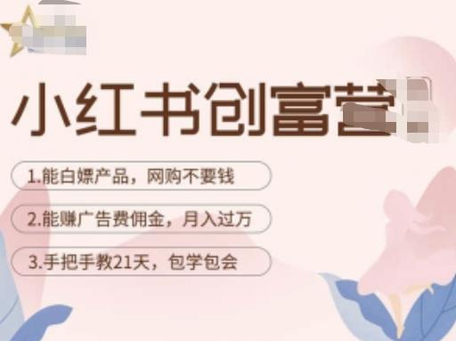 小红书创富营-教小红书带货，陪跑21天，教你赚广告费佣金，月入过万-生财有道
