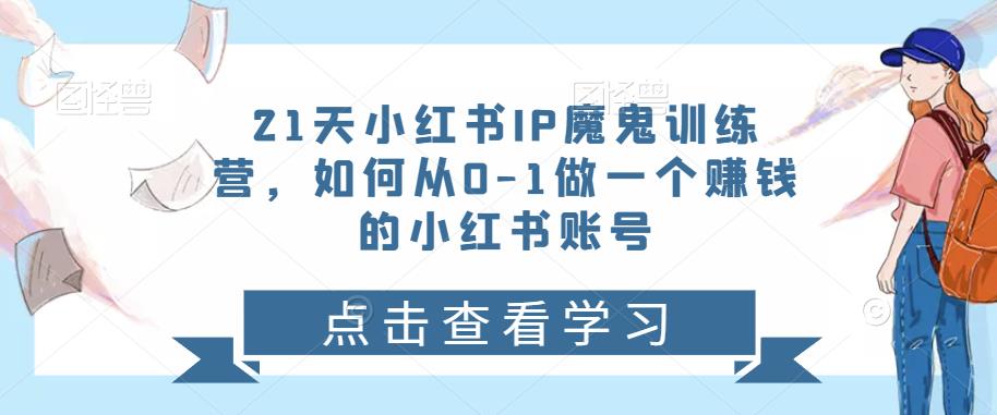 21天‮红小‬书IP‮鬼魔‬训练营，如何从0-1做一个赚钱的小红书账号-生财有道