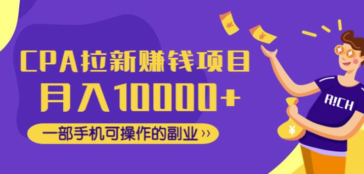 CPA拉新赚钱项目，月入10000+一部手机可操作的副业！-生财有道