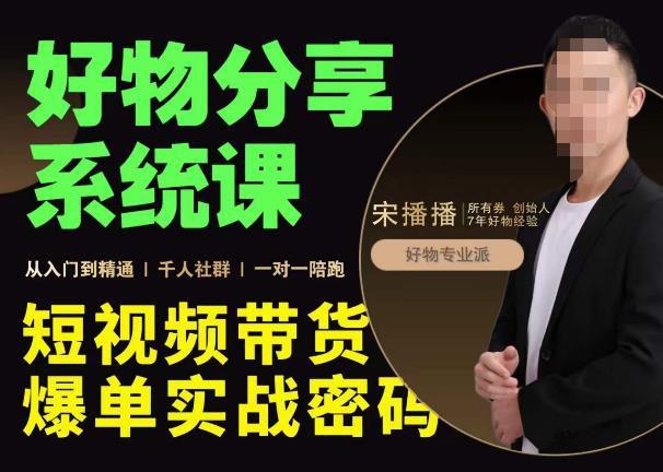 宋播播·好物分享系统课，短视频带货爆单入门到精通实战密码-生财有道