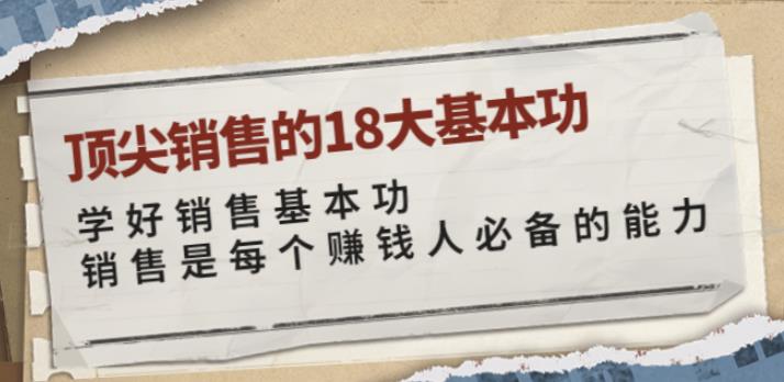 顶尖销售的18大基本功：学好销售基本功销售是每个赚钱人必备的能力-生财有道