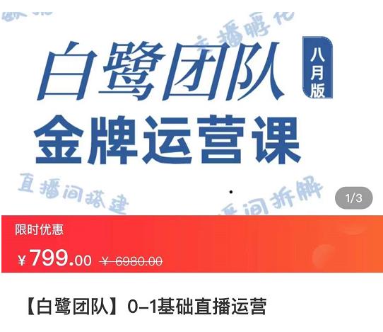 白鹭团队金牌运营课八月版，0-1基础直播运营，专注直播运营-生财有道