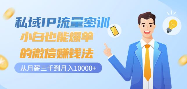 私域IP流量密训：小白也能爆单的微信赚钱法，从月薪三千到月入10000+-生财有道