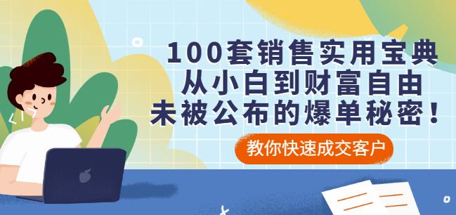 100套销售实用宝典：从小白到财富自由，未被公布的爆单秘密！-生财有道