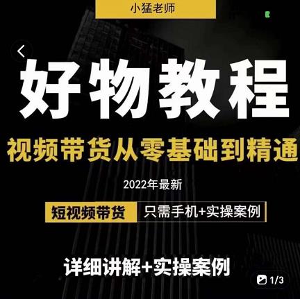 小猛好物分享专业实操课，短视频带货从零基础到精通，详细讲解+实操案-生财有道