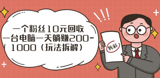一个粉丝10元回收，一台电脑一天躺赚200-1000（玩法拆解）-生财有道
