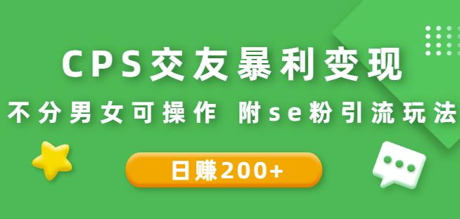 CPS交友暴利变现：日赚200+不分男女可操作附se粉引流玩法（视频教程）-生财有道