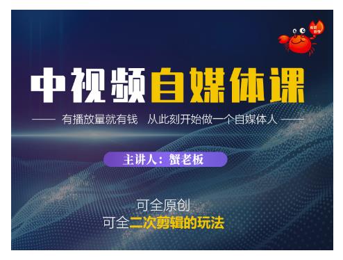 蟹老板·中视频自媒体训练课，可全原创可全二次剪辑的玩法，有播放量就有钱-生财有道