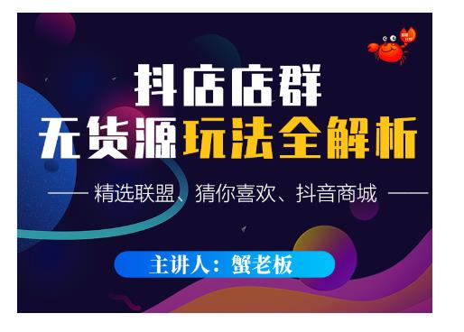 蟹老板·抖音无货源店群超级攻略：不发视频，不开直播，只玩转店铺自身流量-生财有道