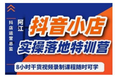 阿江·抖音小店实操落地特训营，抖店四种玩法实操讲解-生财有道