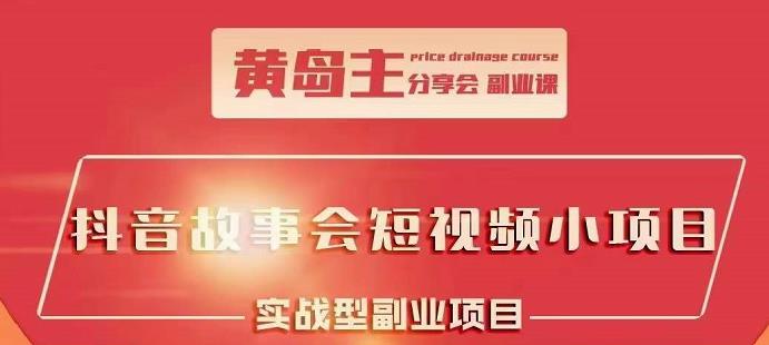 黄岛主抖音故事会短视频涨粉训练营，多种变现建议，目前红利期比较容易热门-生财有道