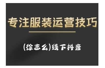 徐志么9月10-13日线下抖音服装运营课，抖音直播人人皆可参与-生财有道