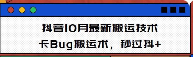 10月抖音最新搬运技术，卡Bug搬运术，秒过抖+【视频课程】-生财有道