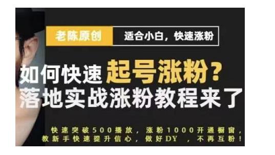 老陈·抖音短视频新手快速起号涨粉实战课程，适合小白，快速涨粉-生财有道