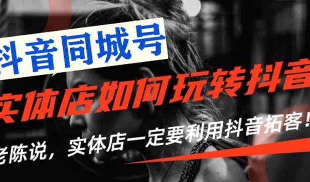 【抖音同城号】实体店抖音引流营销实战课程，教你通过同城号赚钱，抓住风口-生财有道