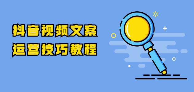 抖音视频文案运营技巧教程：注册-养号-发作品-涨粉方法（10节视频课）-生财有道