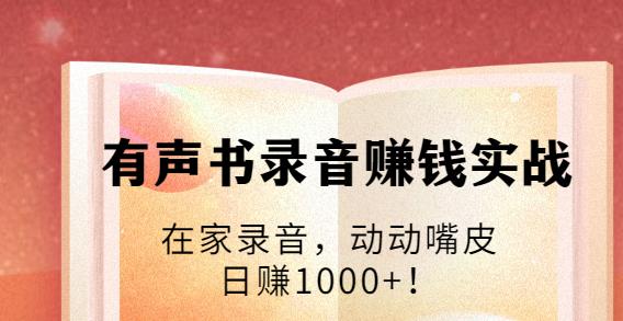 有声书录音赚钱实战：在家录音，动动嘴皮，日赚1000+！-生财有道