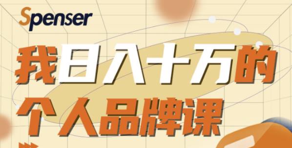 Spenser日入十万的个人品牌课，毕业3年上海买房，微信8个月赚百万-生财有道