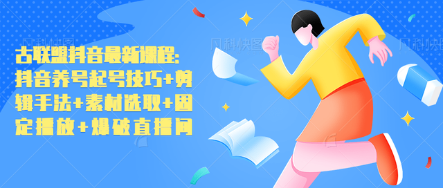 古联盟抖音最新课程：抖音养号起号技巧+剪辑手法+素材选取+固定播放+爆破直播间-生财有道