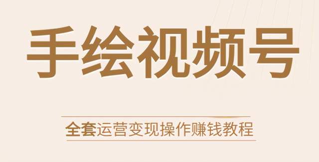 手绘视频号全套运营变现操作赚钱教程：零基础实操月入过万+玩赚视频号-生财有道