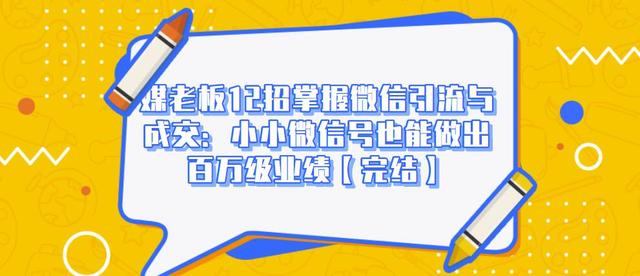 媒老板12招掌握微信引流与成交：小小微信号也能做出百万级业绩【完结】-生财有道