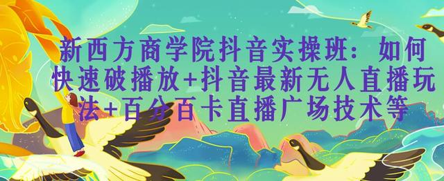 新西方商学院抖音实操班：如何快速破播放+抖音最新无人直播玩法+百分百卡直播广场技术等-生财有道