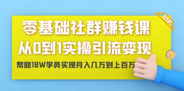 零基础社群赚钱课：从0到1实操引流变现，帮助18W学员实现月入几万到上百万-生财有道