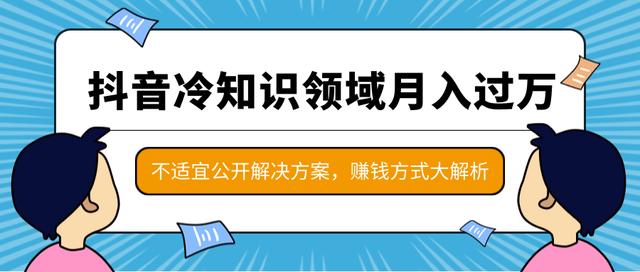 抖音冷知识领域月入过万项目，不适宜公开解决方案 ，抖音赚钱方式大解析-生财有道