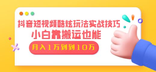 抖音短视频酷炫玩法实战技巧：小白靠搬运也能月入1万到10万（6节视频课）-生财有道
