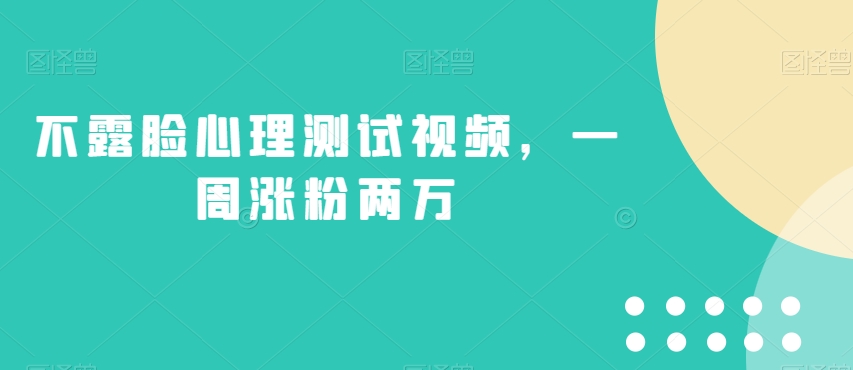 不露脸心理测试视频，一周涨粉两万【揭秘】-生财有道