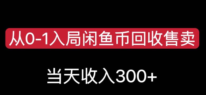 从0-1入局闲鱼币回收售卖，当天变现300，简单无脑【揭秘】-生财有道