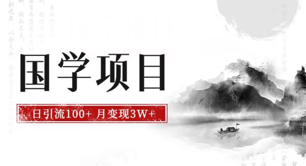 最新国学项目，日引流100+，月入3W+，新手抓住风口轻松搞钱【揭秘】-生财有道
