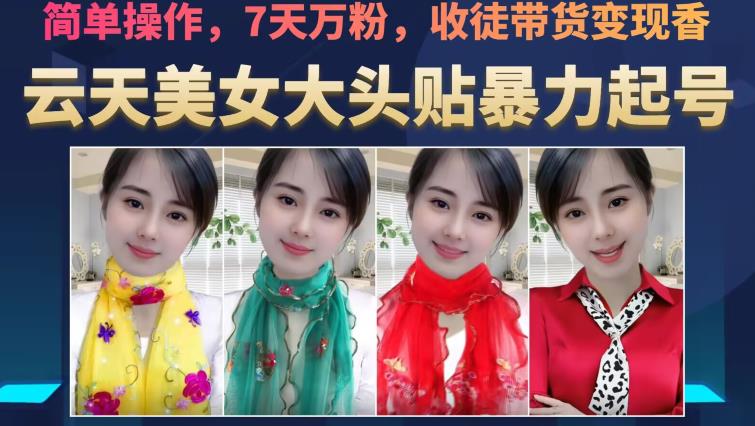 云天美女大头贴暴力起号教学，简单操作，7天万粉，收徒带货变现香-生财有道