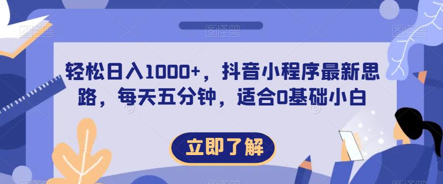 轻松日入1000+，抖音小程序最新思路，每天五分钟，适合0基础小白【揭秘】-生财有道