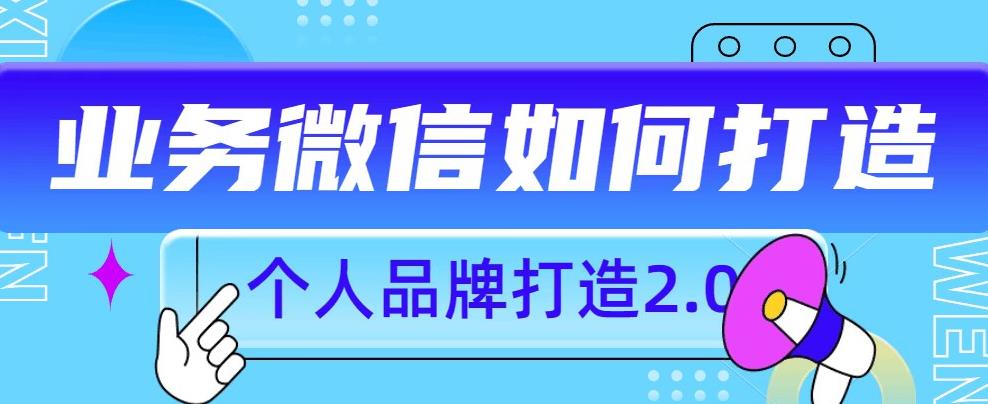 个人品牌打造2.0，个人微信号如何打造更有力量？-生财有道