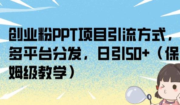 创业粉PPT项目引流方式，多平台分发，日引50+（保姆级教学）【揭秘】-生财有道