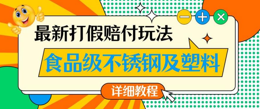 最新食品级不锈钢及塑料打假赔付玩法，一单利润500【详细玩法教程】【仅揭秘】-生财有道