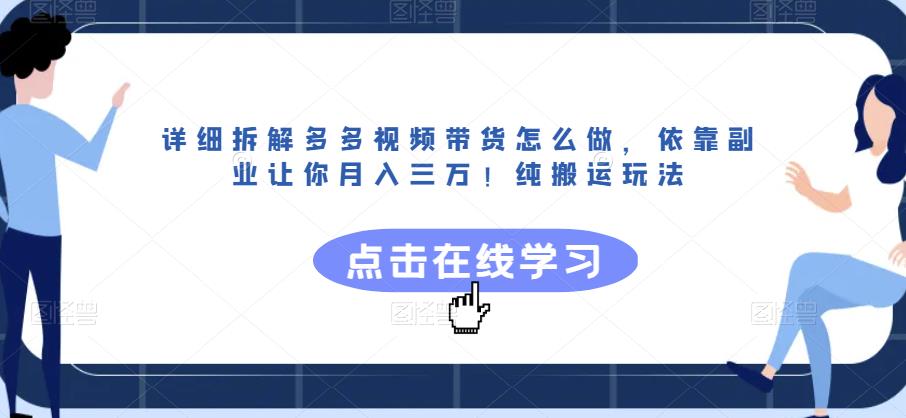 详细拆解多多视频带货怎么做，依靠副业让你月入三万！纯搬运玩法【揭秘】-生财有道