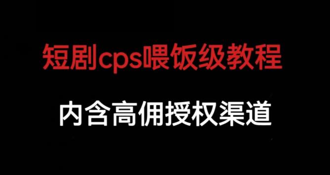 短剧cps喂饭级教学，内涵高佣授权渠道-生财有道