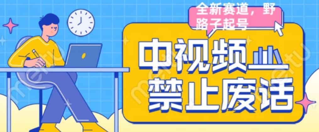 外面售价1599的中视频禁止废话系列视频制作教程，全新蓝海玩法-生财有道